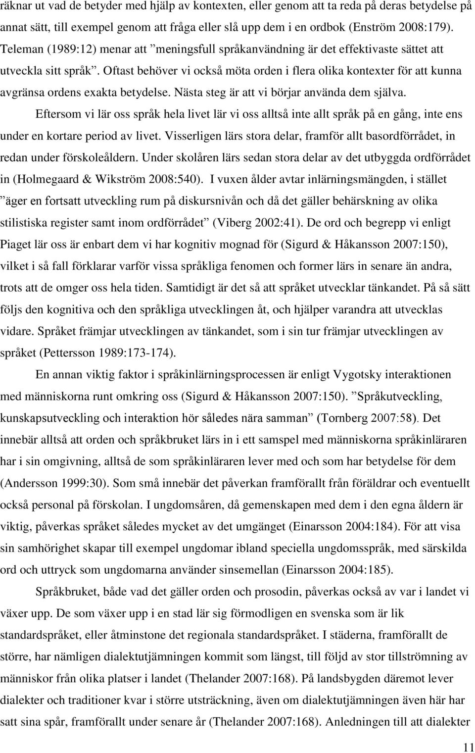 Oftast behöver vi också möta orden i flera olika kontexter för att kunna avgränsa ordens exakta betydelse. Nästa steg är att vi börjar använda dem själva.