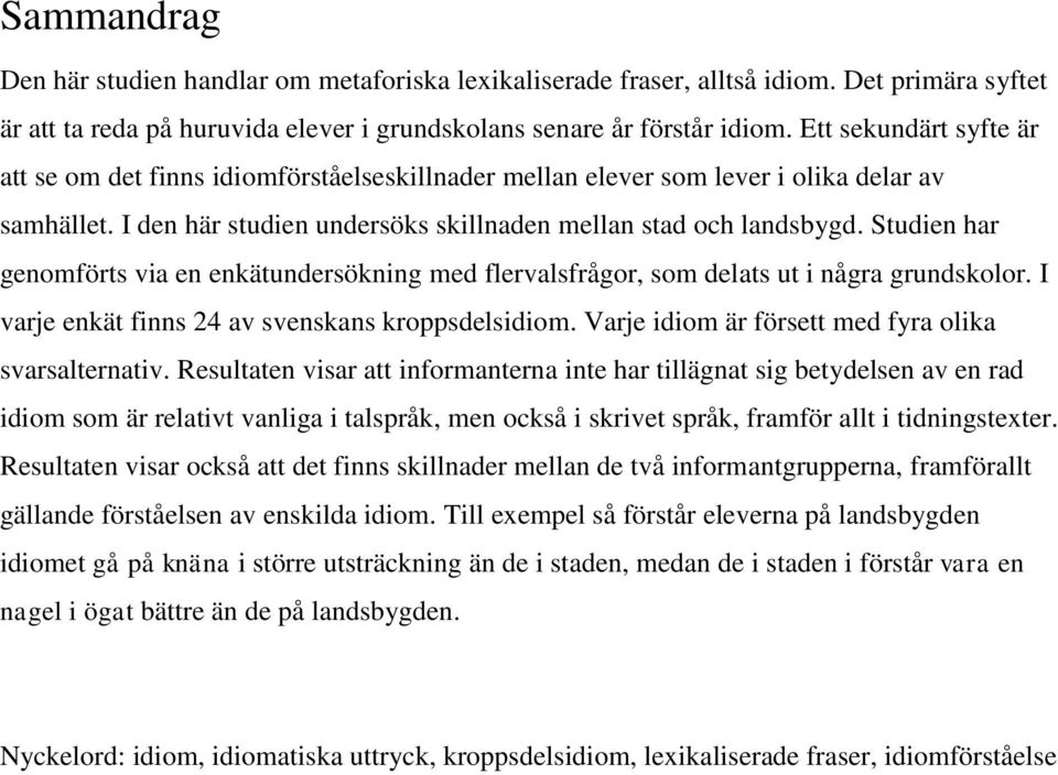 Studien har genomförts via en enkätundersökning med flervalsfrågor, som delats ut i några grundskolor. I varje enkät finns 24 av svenskans kroppsdelsidiom.