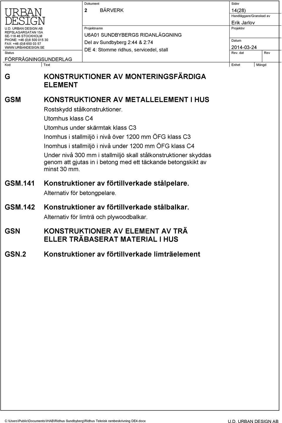 stallmiljö skall stålkonstruktioner skyddas genom att gjutas in i betong med ett täckande betongskikt av minst 30 mm. Konstruktioner av förtillverkade stålpelare.