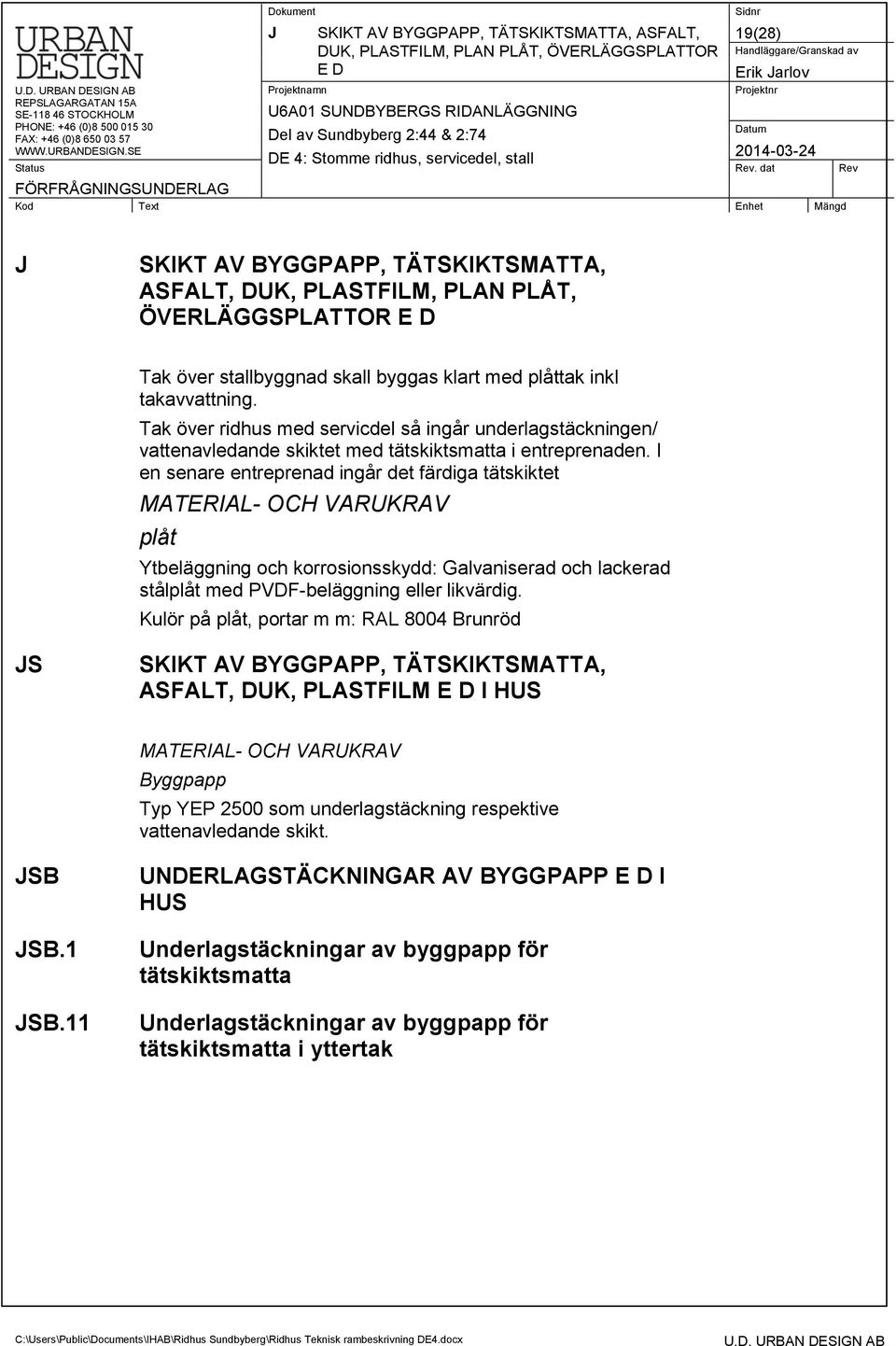 I en senare entreprenad ingår det färdiga tätskiktet MATERIAL- OCH VARUKRAV plåt Ytbeläggning och korrosionsskydd: Galvaniserad och lackerad stålplåt med PVDF-beläggning eller likvärdig.