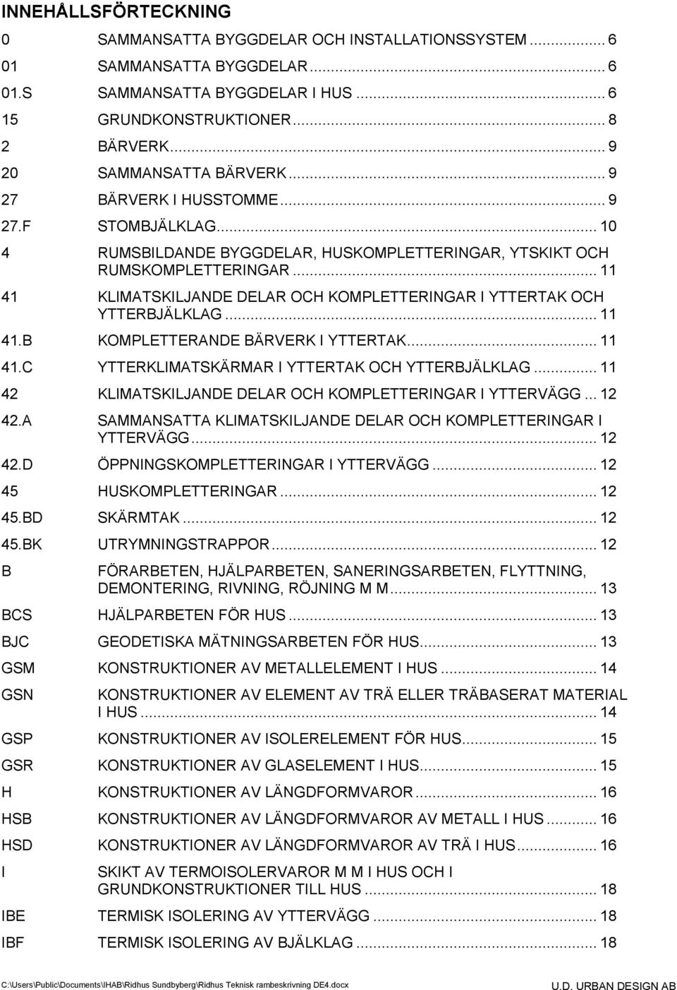 .. 11 41 KLIMATSKILJANDE DELAR OCH KOMPLETTERINGAR I YTTERTAK OCH YTTERBJÄLKLAG... 11 41.B KOMPLETTERANDE BÄRVERK I YTTERTAK... 11 41.C YTTERKLIMATSKÄRMAR I YTTERTAK OCH YTTERBJÄLKLAG.