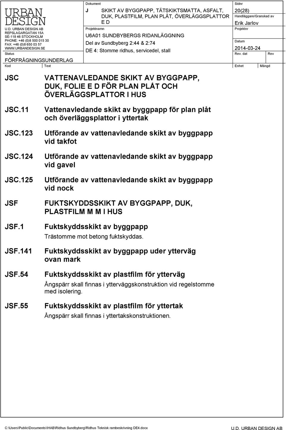 vattenavledande skikt av byggpapp vid takfot Utförande av vattenavledande skikt av byggpapp vid gavel Utförande av vattenavledande skikt av byggpapp vid nock FUKTSKYDDSSKIKT AV BYGGPAPP, DUK,