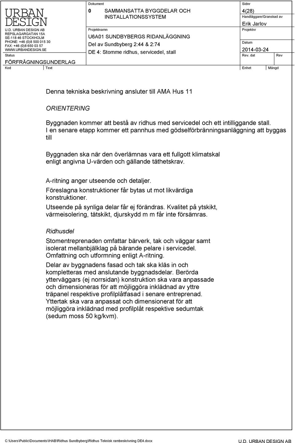 A-ritning anger utseende och detaljer. Föreslagna konstruktioner får bytas ut mot likvärdiga konstruktioner. Utseende på synliga delar får ej förändras.