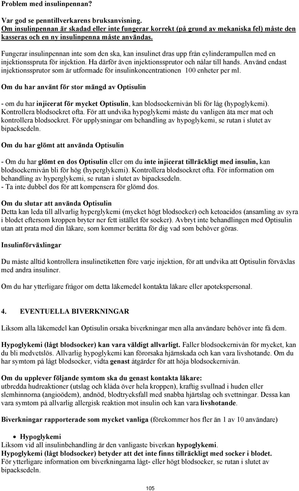 Fungerar insulinpennan inte som den ska, kan insulinet dras upp från cylinderampullen med en injektionsspruta för injektion. Ha därför även injektionssprutor och nålar till hands.