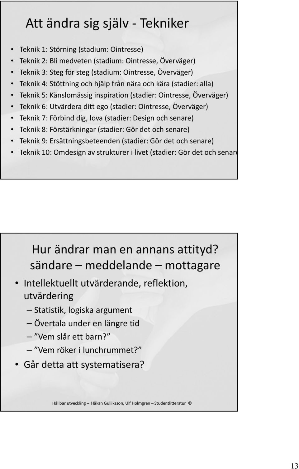 lova (stadier: Design och senare) Teknik 8: Förstärkningar (stadier: Gör det och senare) Teknik 9: Ersättningsbeteenden (stadier: Gör det och senare) Teknik 10: Omdesign av strukturer i livet