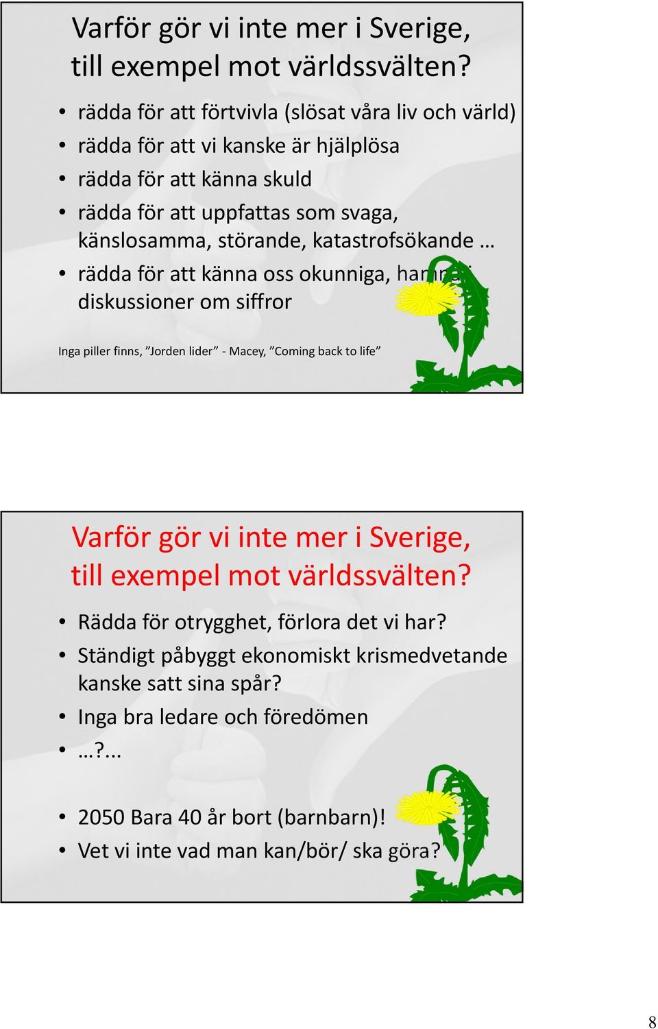 störande, katastrofsökande rädda för att känna oss okunniga, hamna i diskussioner om siffror Inga piller finns, Jorden lider Macey, Coming back to life  Rädda för