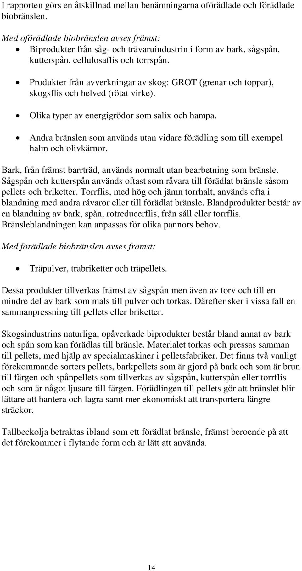 Produkter från avverkningar av skog: GROT (grenar och toppar), skogsflis och helved (rötat virke). Olika typer av energigrödor som salix och hampa.