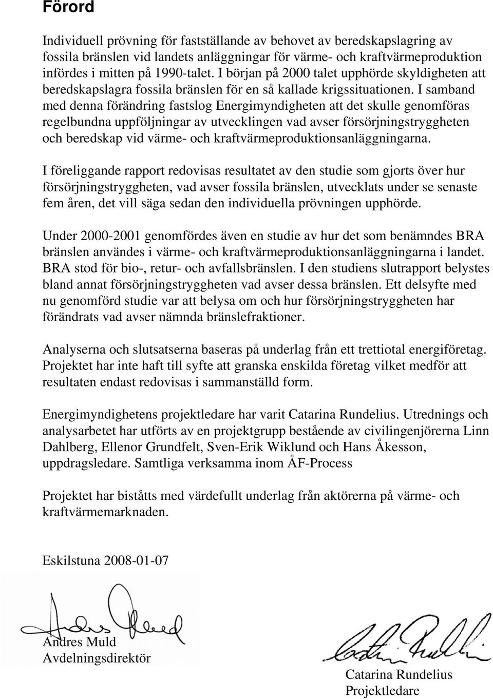 I samband med denna förändring fastslog Energimyndigheten att det skulle genomföras regelbundna uppföljningar av utvecklingen vad avser försörjningstryggheten och beredskap vid värme- och