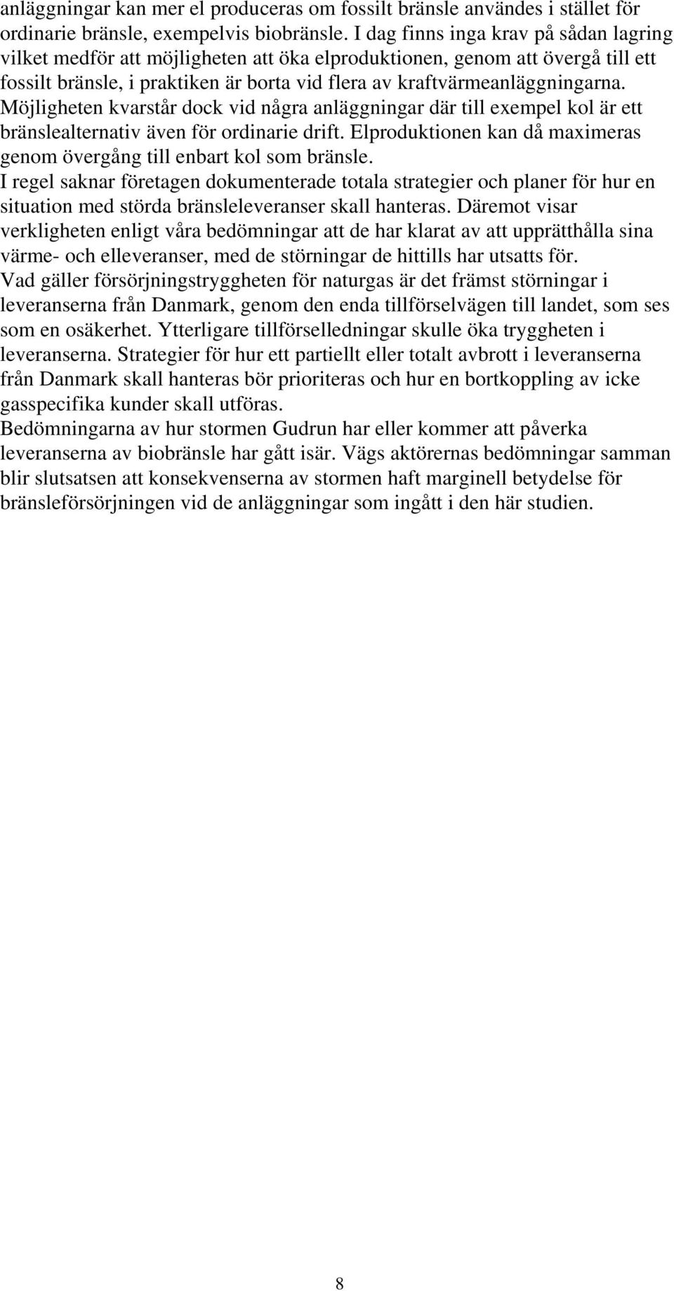 Möjligheten kvarstår dock vid några anläggningar där till exempel kol är ett bränslealternativ även för ordinarie drift. Elproduktionen kan då maximeras genom övergång till enbart kol som bränsle.