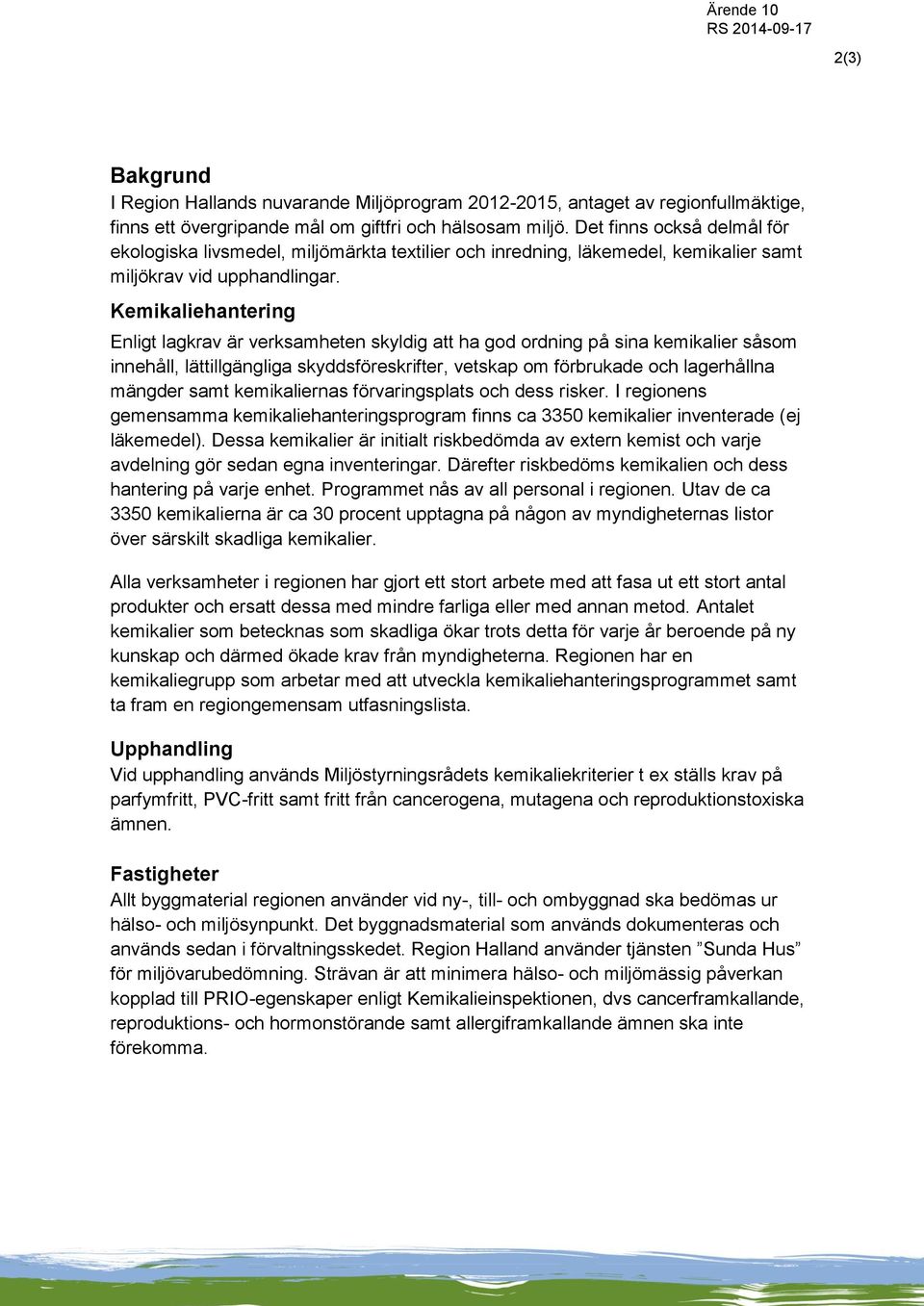 Kemikaliehantering Enligt lagkrav är verksamheten skyldig att ha god ordning på sina kemikalier såsom innehåll, lättillgängliga skyddsföreskrifter, vetskap om förbrukade och lagerhållna mängder samt