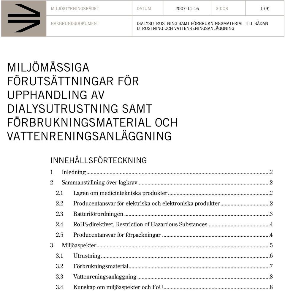 ..2 2.3 Batteriförordningen...3 2.4 RoHS-direktivet, Restriction of Hazardous Substances...4 2.5 Producentansvar för förpackningar...4 3 Miljöaspekter...5 3.