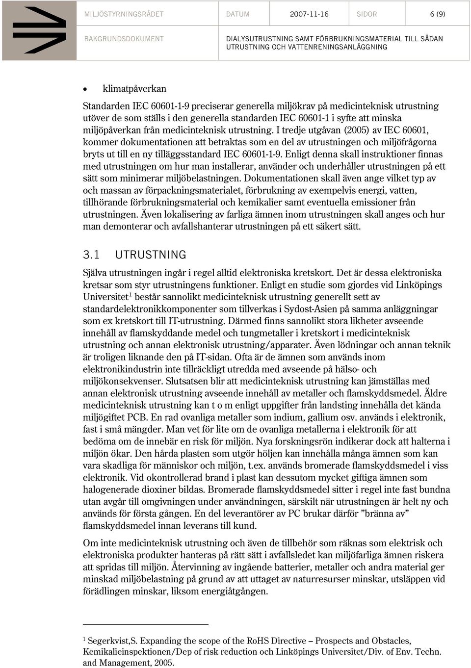 I tredje utgåvan (2005) av IEC 60601, kommer dokumentationen att betraktas som en del av utrustningen och miljöfrågorna bryts ut till en ny tilläggsstandard IEC 60601-1-9.