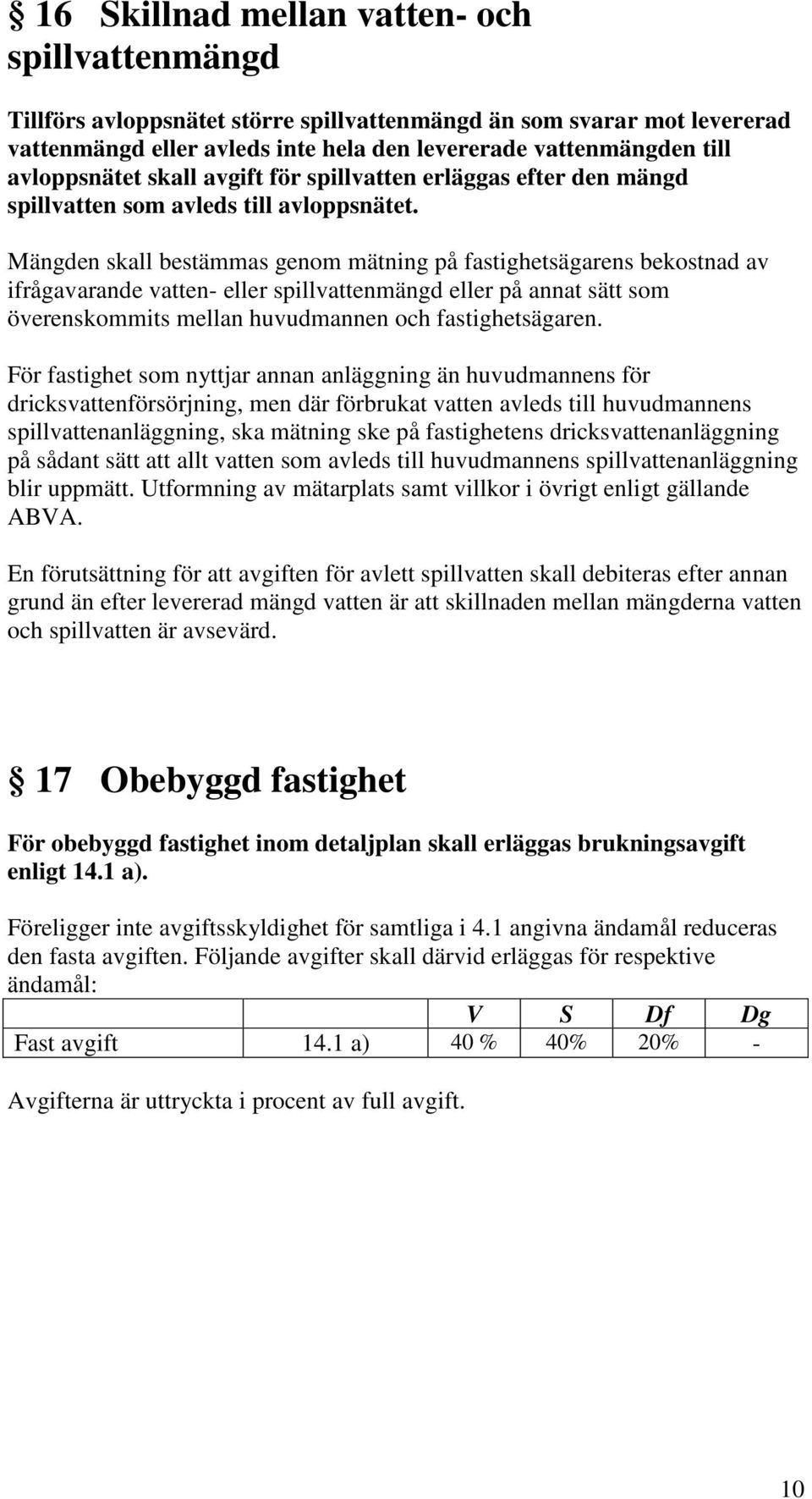 Mängden skall bestämmas genom mätning på fastighetsägarens bekostnad av ifrågavarande vatten- eller spillvattenmängd eller på annat sätt som överenskommits mellan huvudmannen och fastighetsägaren.