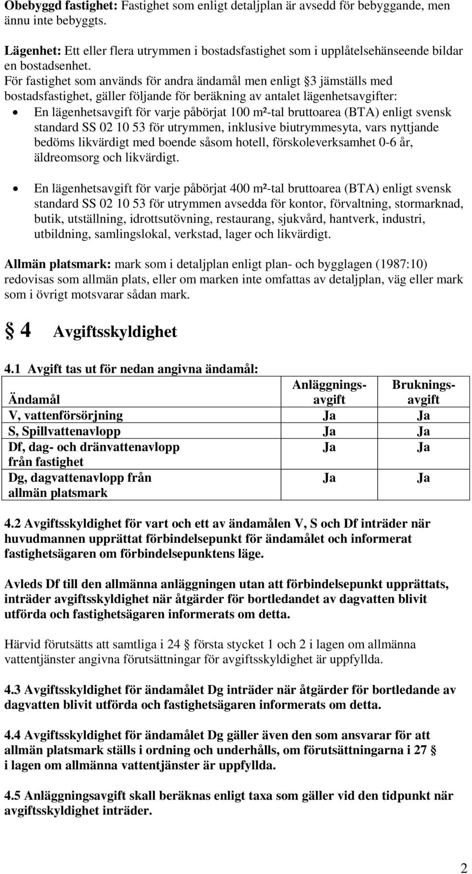 För fastighet som används för andra ändamål men enligt 3 jämställs med bostadsfastighet, gäller följande för beräkning av antalet lägenhetsavgifter: En lägenhetsavgift för varje påbörjat 100 m²-tal