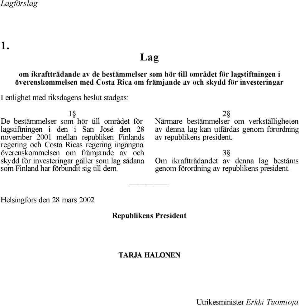 stadgas: 1 De bestämmelser som hör till området för lagstiftningen i den i San José den 28 november 2001 mellan republiken Finlands regering och Costa Ricas regering ingångna överenskommelsen om