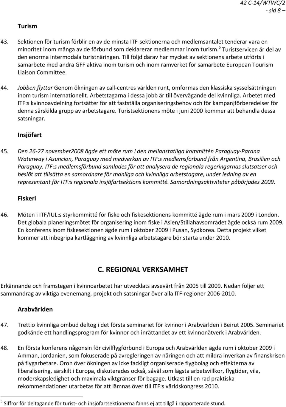 Till följd därav har mycket av sektionens arbete utförts i samarbete med andra GFF aktiva inom turism och inom ramverket för samarbete European Tourism Liaison Committee. 44.