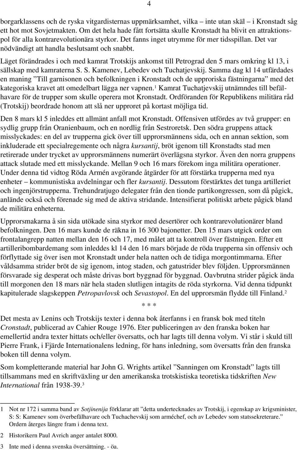 Det var nödvändigt att handla beslutsamt och snabbt. Läget förändrades i och med kamrat Trotskijs ankomst till Petrograd den 5 mars omkring kl 13, i sällskap med kamraterna S.