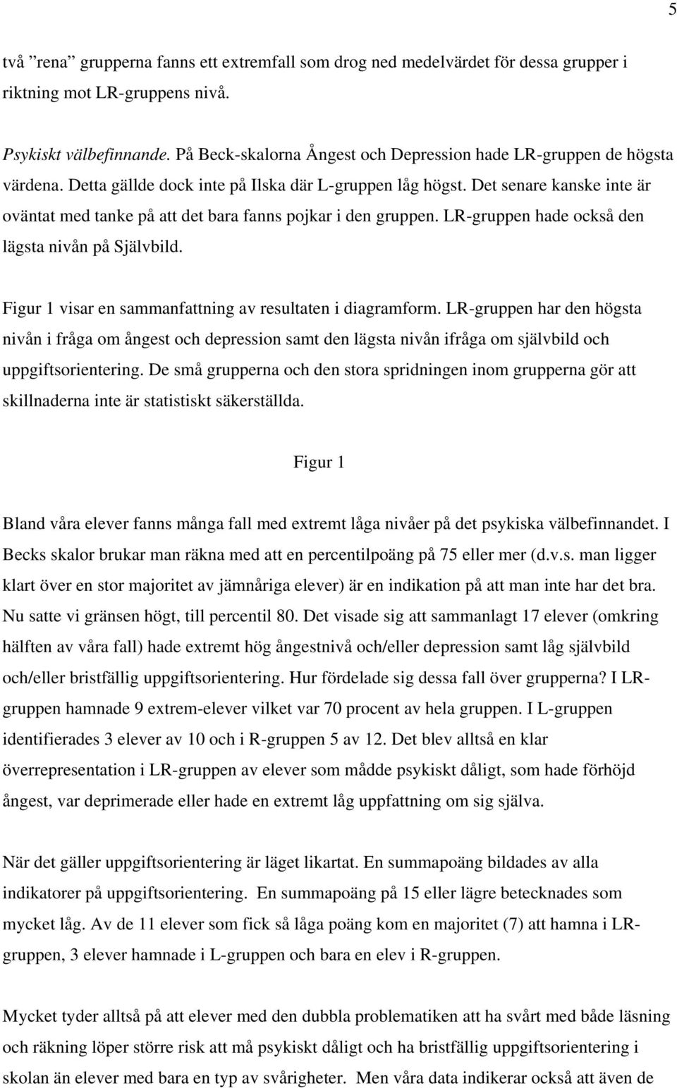 Det senare kanske inte är oväntat med tanke på att det bara fanns pojkar i den gruppen. LR-gruppen hade också den lägsta nivån på Självbild.