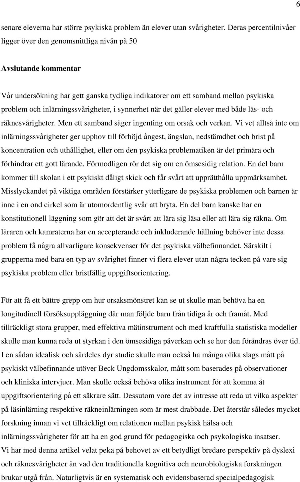 inlärningssvårigheter, i synnerhet när det gäller elever med både läs- och räknesvårigheter. Men ett samband säger ingenting om orsak och verkan.