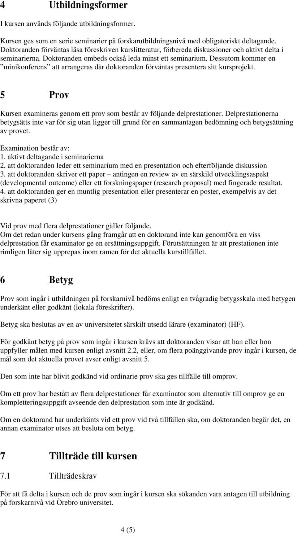 Dessutom kommer en minikonferens att arrangeras där doktoranden förväntas presentera sitt kursprojekt. 5 Prov Kursen examineras genom ett prov som består av följande delprestationer.