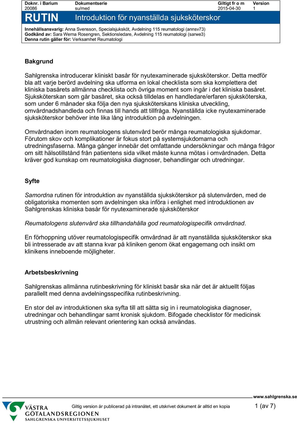 Sektionsledare, Avdelning 115 reumatologi (sarwe3) Denna rutin gäller för: Verksamhet Reumatologi Bakgrund Sahlgrenska introducerar kliniskt basår för nyutexaminerade sjuksköterskor.