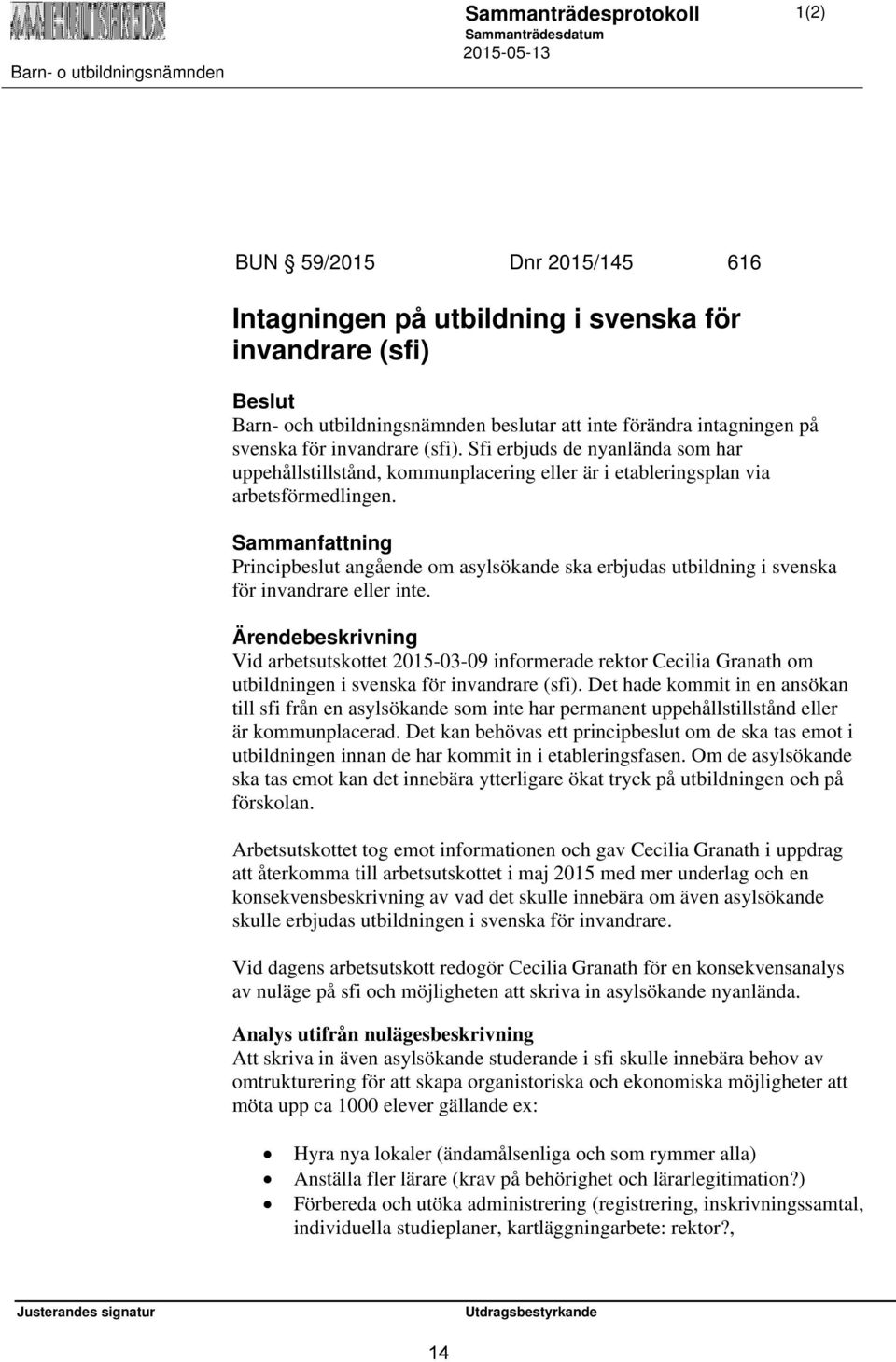 Principbeslut angående om asylsökande ska erbjudas utbildning i svenska för invandrare eller inte.