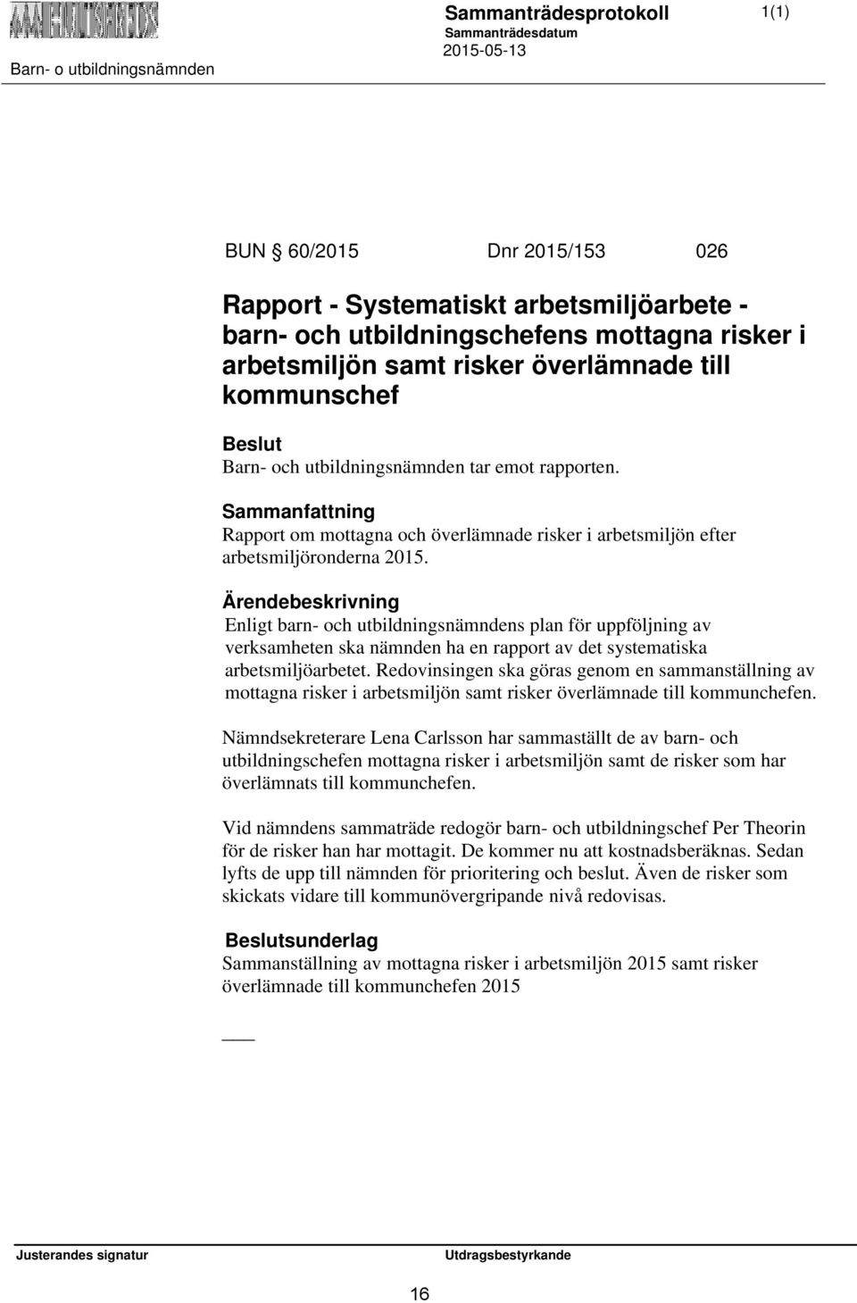 Enligt barn- och utbildningsnämndens plan för uppföljning av verksamheten ska nämnden ha en rapport av det systematiska arbetsmiljöarbetet.