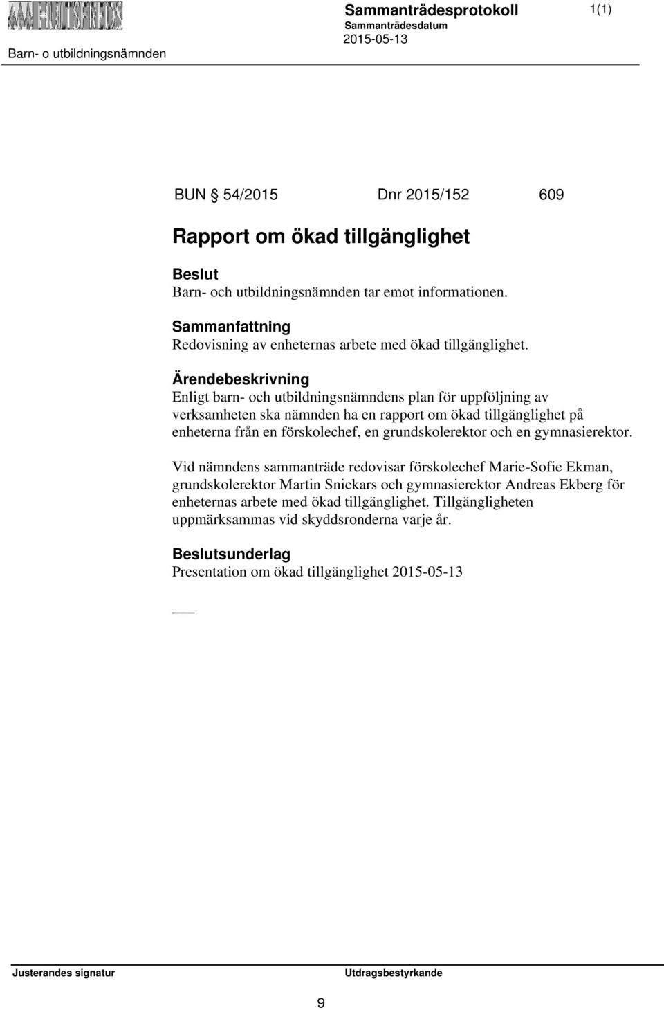 Enligt barn- och utbildningsnämndens plan för uppföljning av verksamheten ska nämnden ha en rapport om ökad tillgänglighet på enheterna från en förskolechef, en