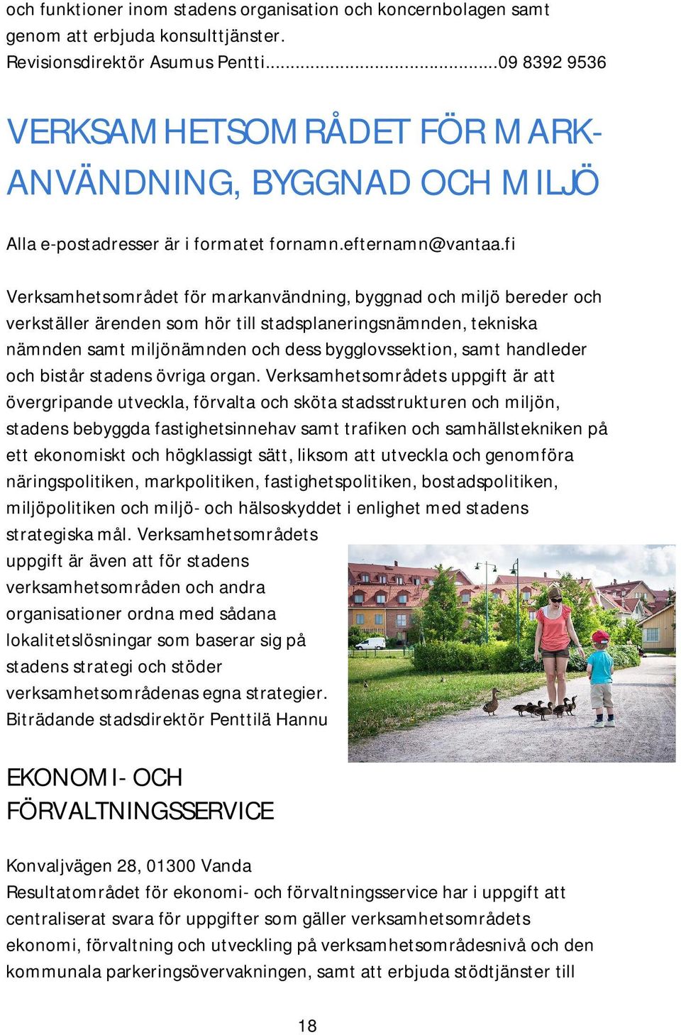 fi Verksamhetsområdet för markanvändning, byggnad och miljö bereder och verkställer ärenden som hör till stadsplaneringsnämnden, tekniska nämnden samt miljönämnden och dess bygglovssektion, samt