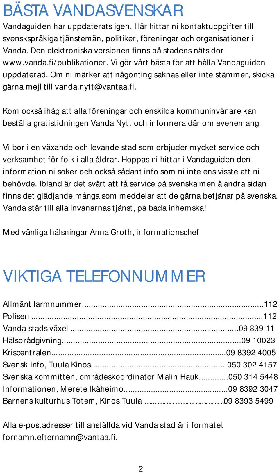 Om ni märker att någonting saknas eller inte stämmer, skicka gärna mejl till vanda.nytt@vantaa.fi.