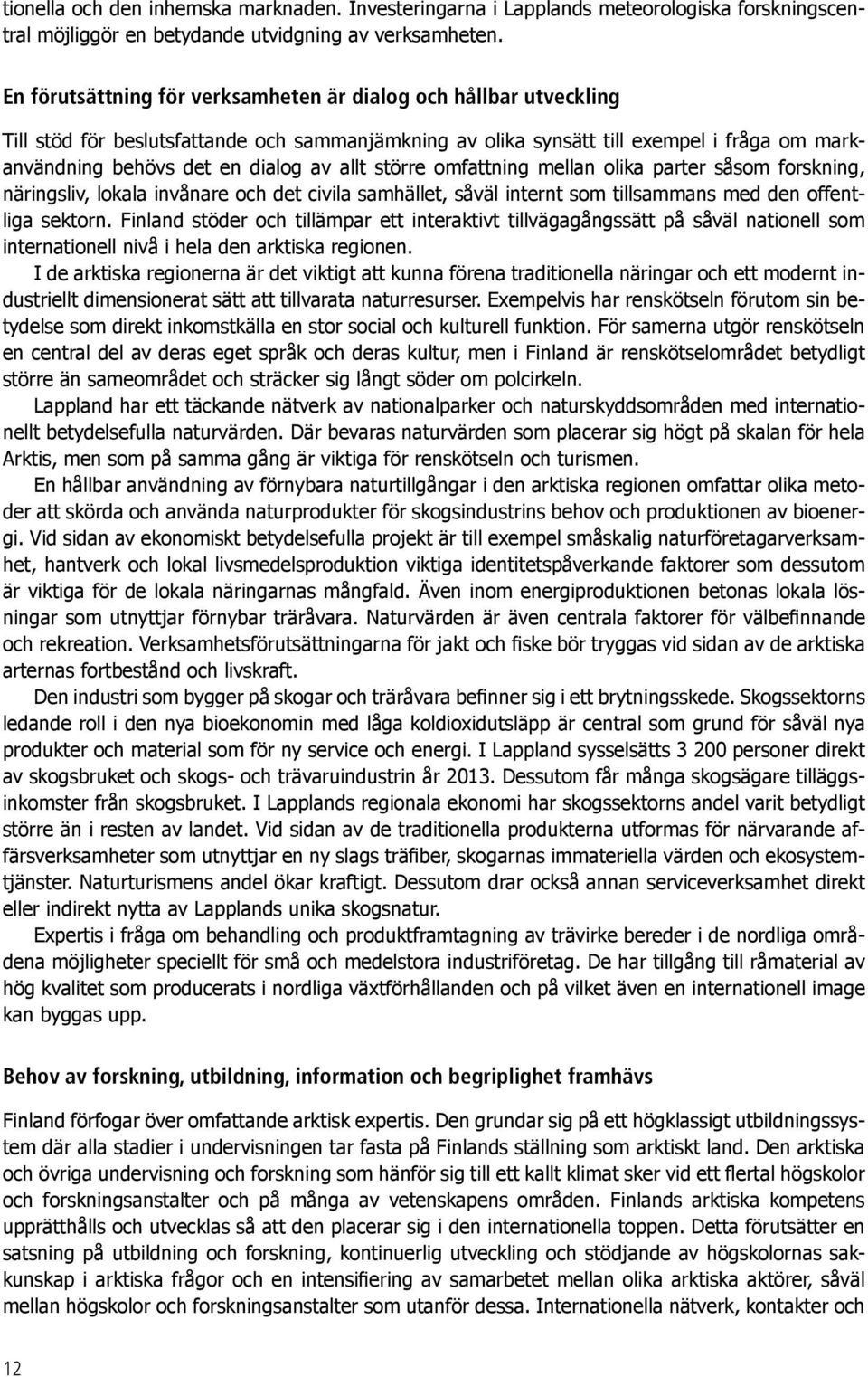 allt större omfattning mellan olika parter såsom forskning, näringsliv, lokala invånare och det civila samhället, såväl internt som tillsammans med den offentliga sektorn.