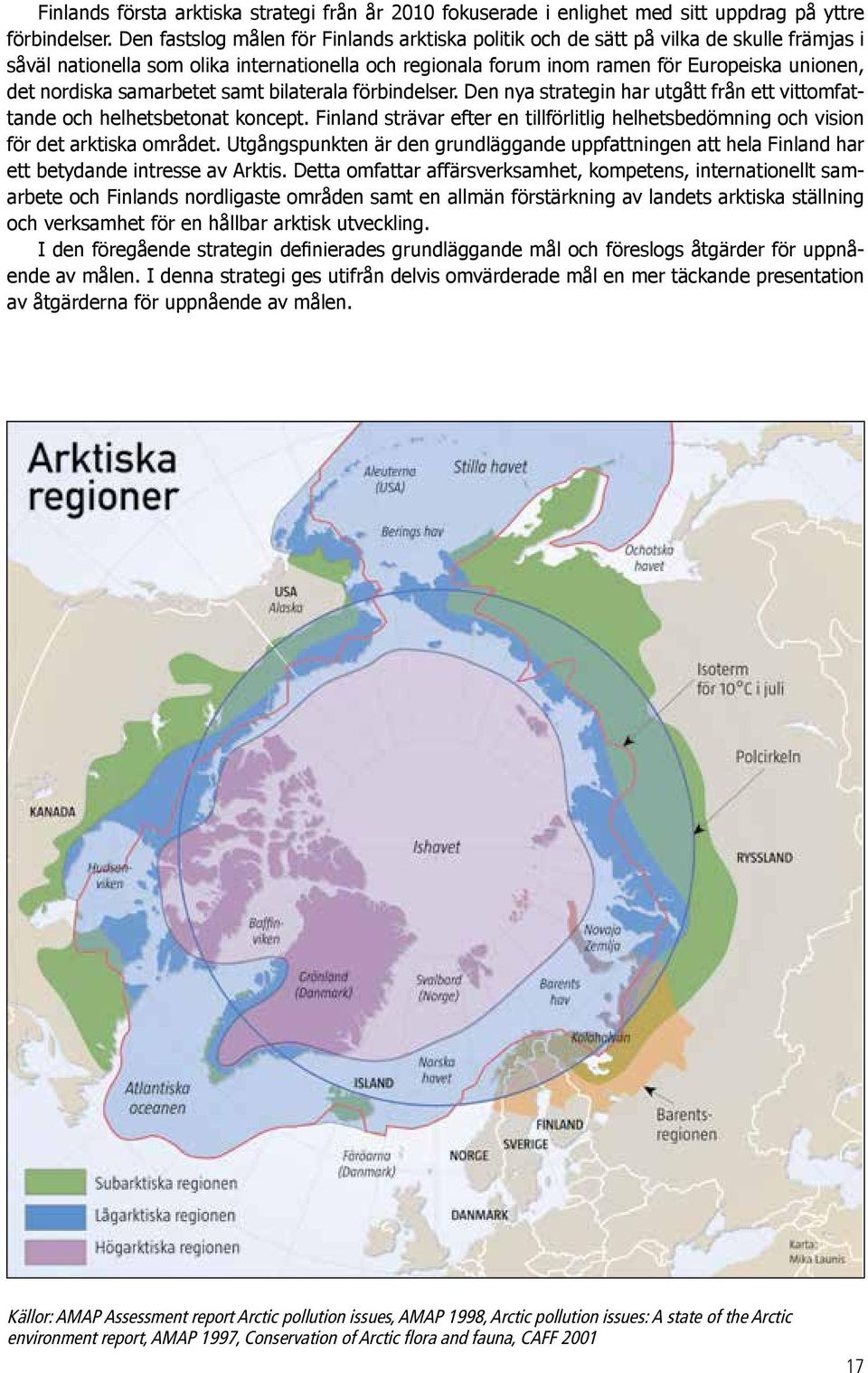 nordiska samarbetet samt bilaterala förbindelser. Den nya strategin har utgått från ett vittomfattande och helhetsbetonat koncept.