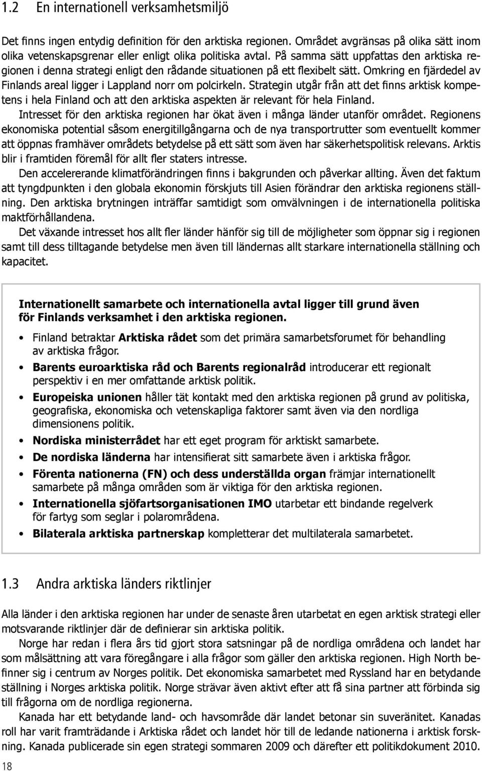 Strategin utgår från att det finns arktisk kompetens i hela Finland och att den arktiska aspekten är relevant för hela Finland.