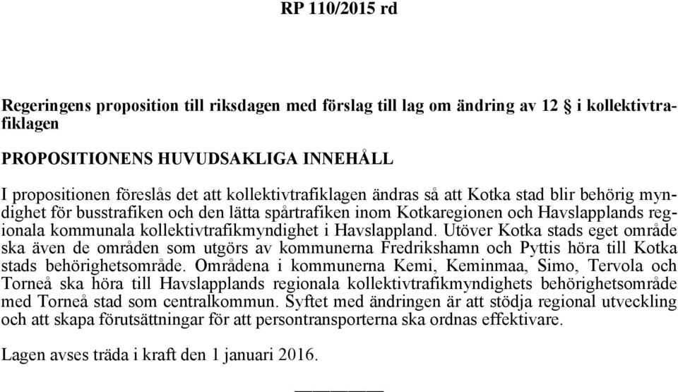 Utöver Kotka stads eget område ska även de områden som utgörs av kommunerna Fredrikshamn och Pyttis höra till Kotka stads behörighetsområde.