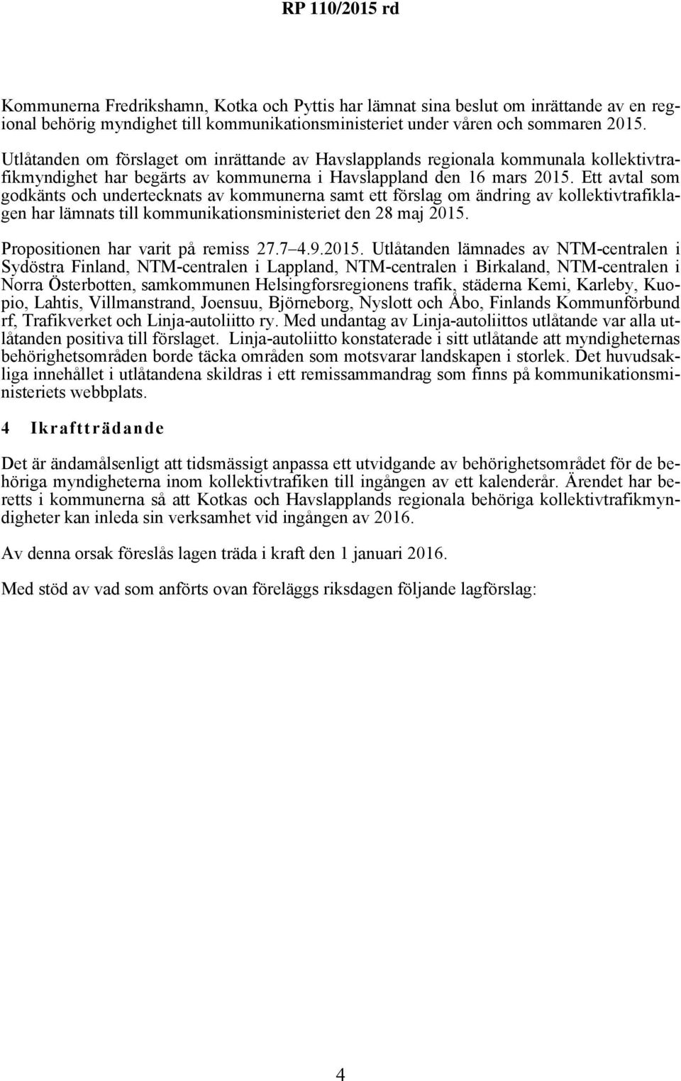 Ett avtal som godkänts och undertecknats av kommunerna samt ett förslag om ändring av kollektivtrafiklagen har lämnats till kommunikationsministeriet den 28 maj 2015.