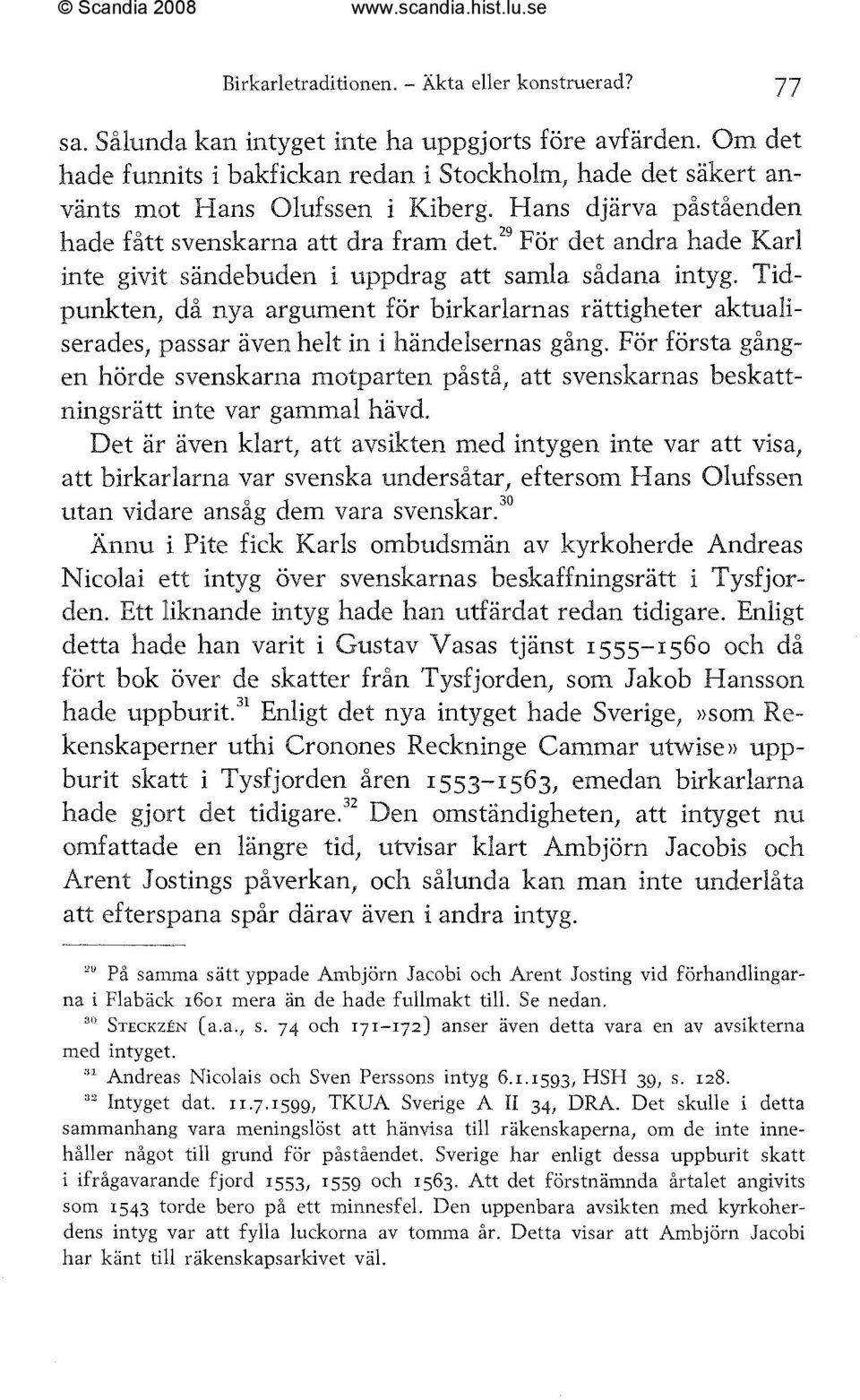 2g För det andra hade Karl Inte givit sändebuden i uppdrag att samla sådana intyg. Tidpunkten, då nya argument för birkarlarnas rättigheter aktualiserades, passar även helt in i händelsernas gång.