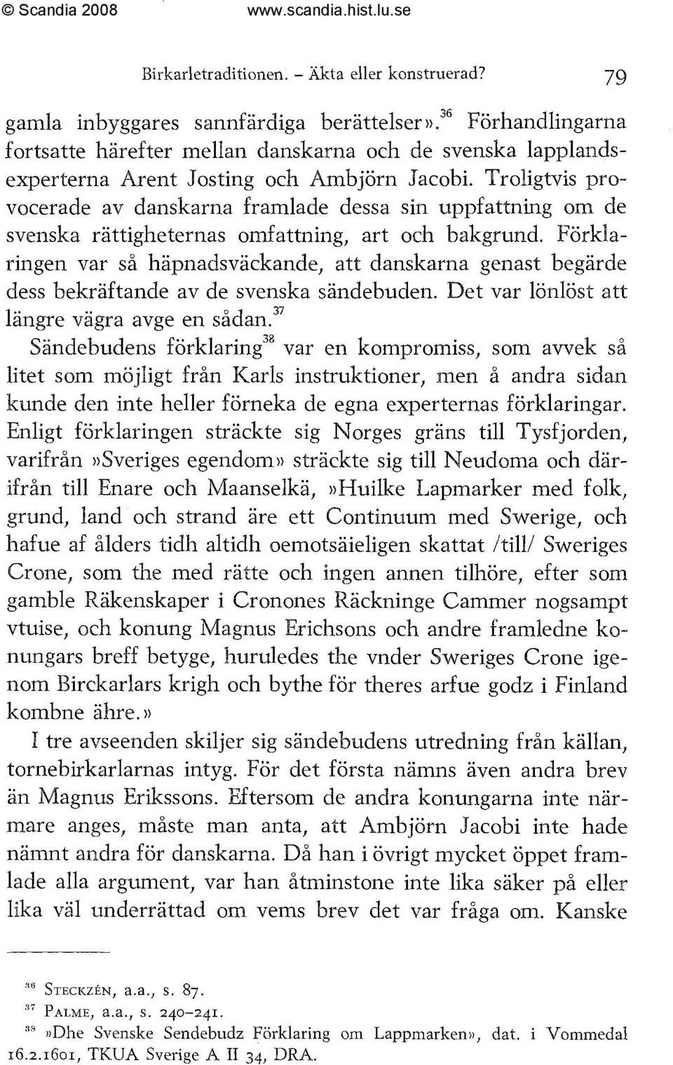 Troligtvis provocerade av danskarna framlade dessa sin uppfattning om de svenska rättigheternas omfattning, art och bakgrund.