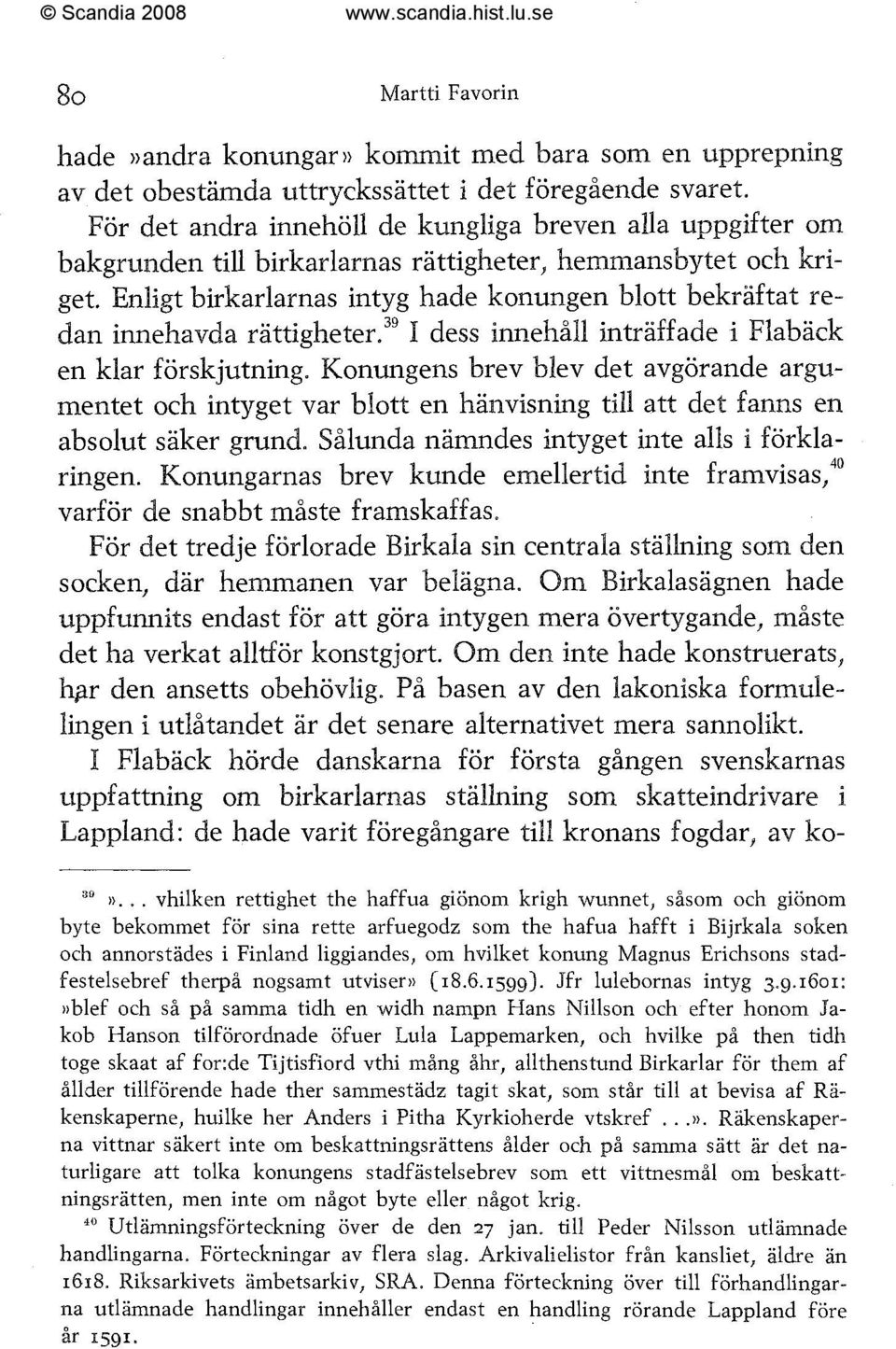 Enligt birkarlarnas intyg hade konungen blott bekräftat redan innehavda rättigheter.3g l[ dess innehåll inträffade i Flaback en klar förskjutning.