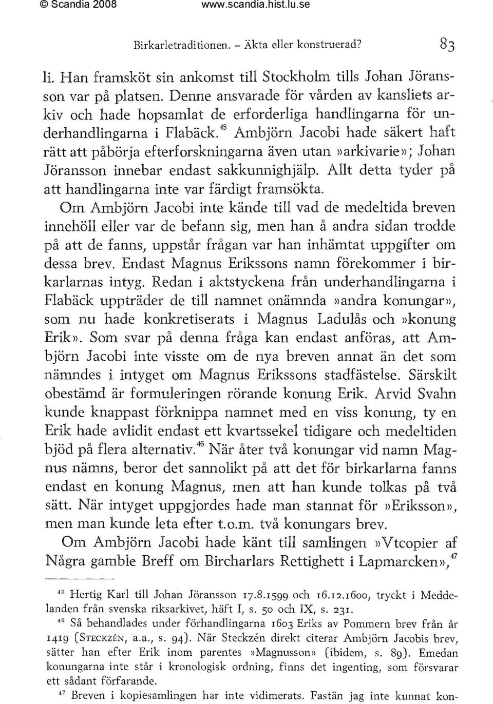 ~' Ambjörn Jacobi hade säkert haft ratt att påbörja efterforskningarna aven utan ))arkivarie» ; Johan Jöranssan innebar endast sakkunnighjälp.