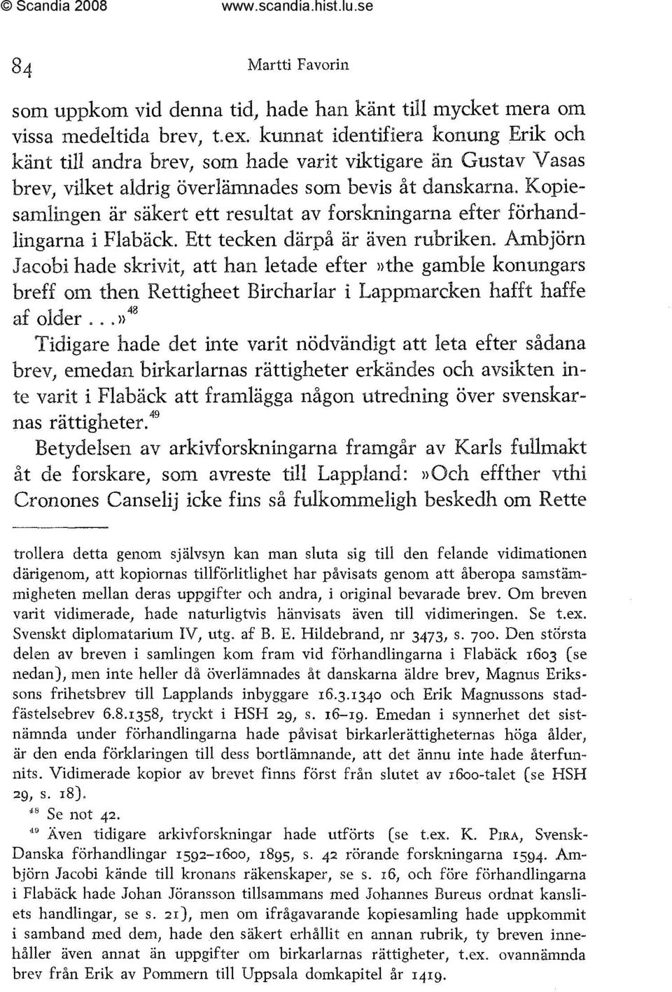 Kopiesamlingen ar säkert ett resultat av forskningarna efter förhandlingarna i Flaback. Ett tecken därpå ar aven rubriken.