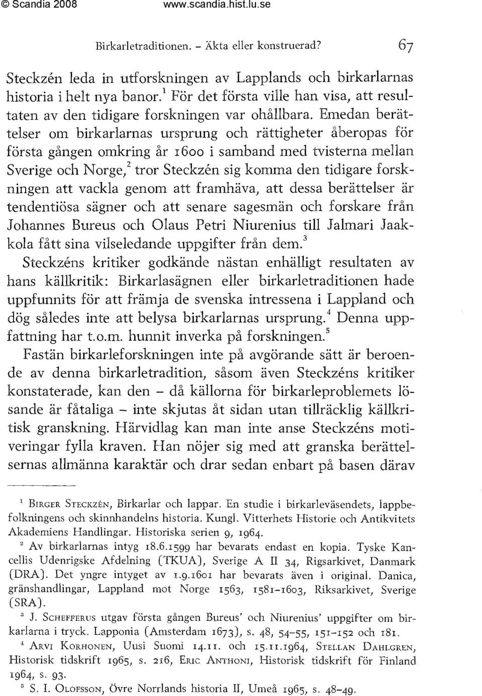 Emedan berättelser om birkarlariias ursprung och rättigheter aberopas för första gåiigen omkring år I 600 i samband med tvisterna mellan Sverige och ~ o r ~ tror e, Steckzén ~ sig komma den tidigare