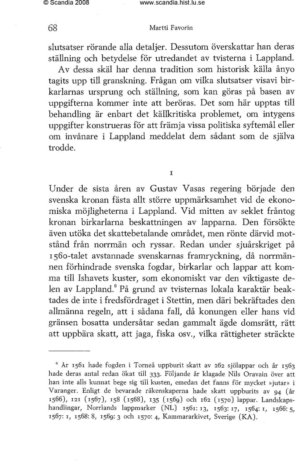 Frågan om vilka slutsatser visavi birkarlarnas ursprung och stallning, som kan göras på basen av uppgifterna kommer inte att beröras.