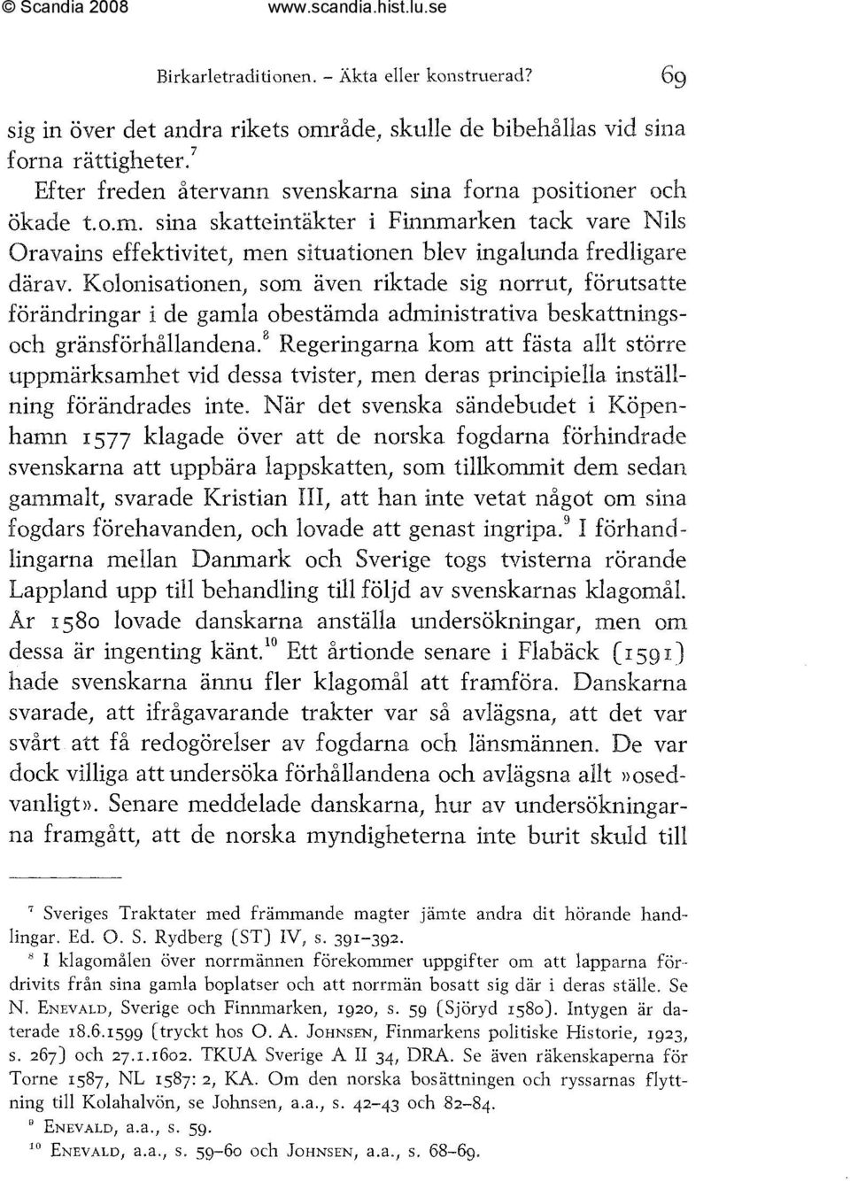 Kolonisationen, som även riktade sig norrut, förutsatte förändringar P de gamla obestämda administrativa beskattniiigsoch gränsförhållandena.