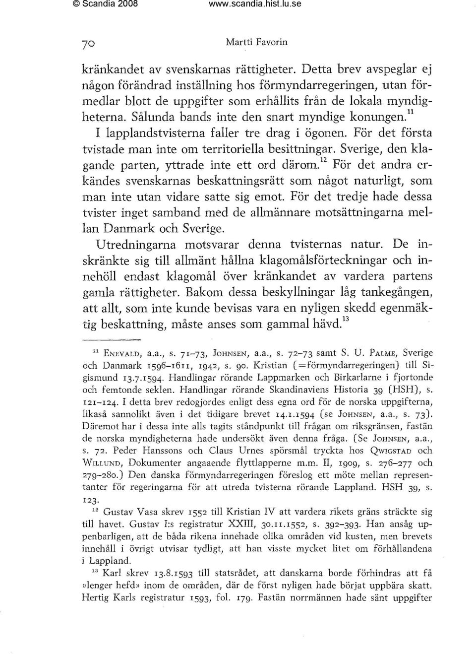 Sålunda bands inte den snart myndige konungen.'' I lapplandstvisterna faller tre drag i ögonen. För det första tvistade man inte om territoriella besittningar.