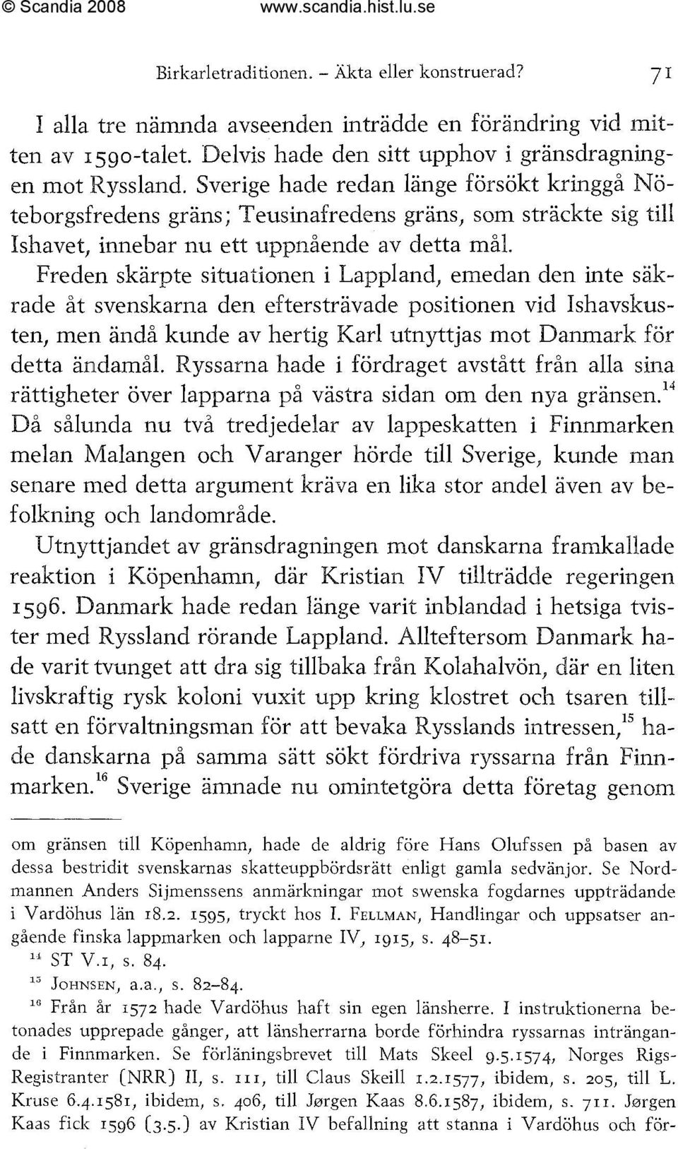 Freden skärpte situationen i Lappland, emedan den inte säkrade åt svenskarna den eftersträvade positionen vid Ishavskusten, men ändå kunde av hertig Karl utnyttjas mot Danmark för detta ändamål.