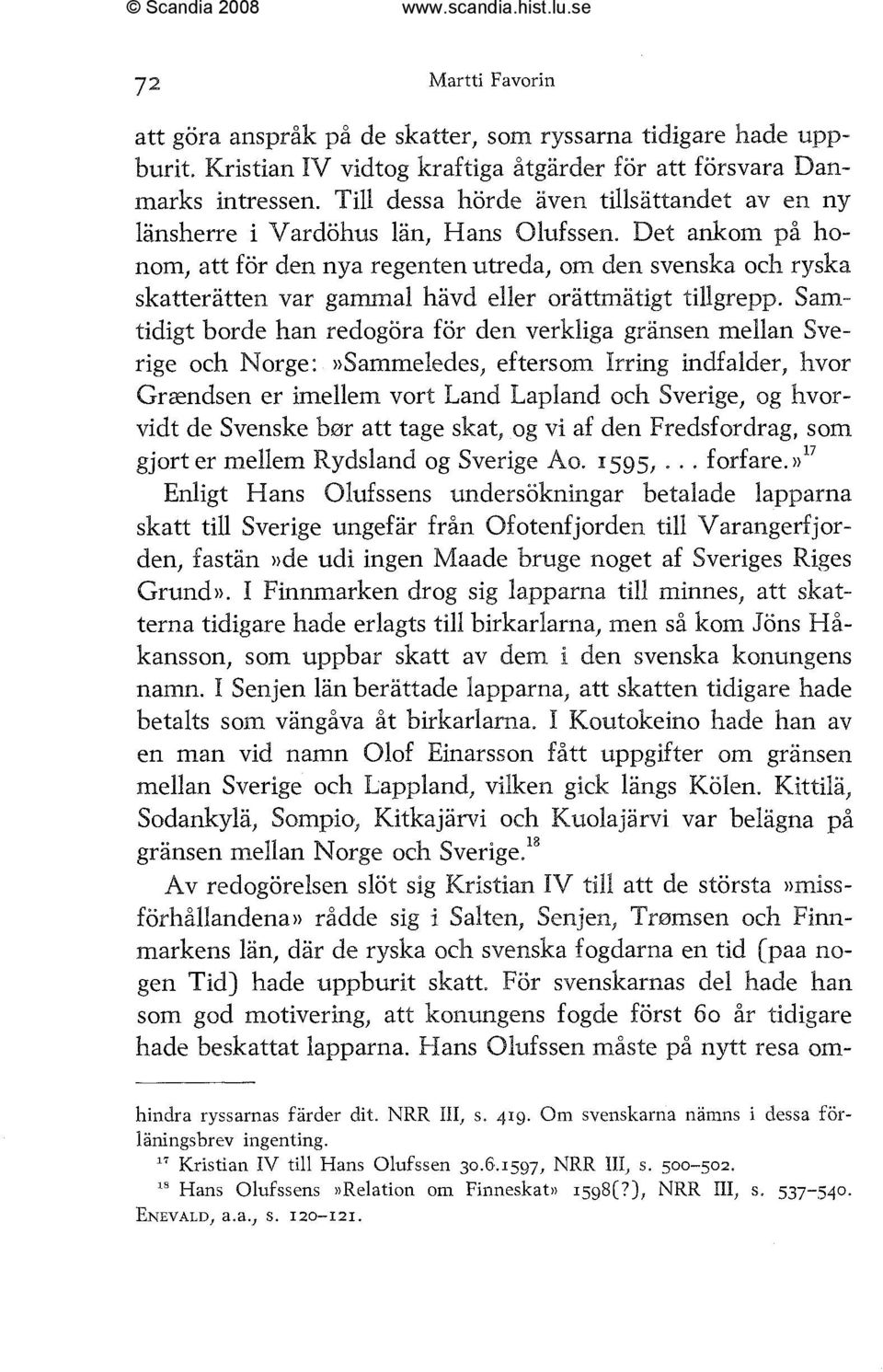 Det ankom på honom, att för den nya regenten utreda, om den svenska och ryska skatterätten var gammal havd eller orättmätigt tillgrepp.