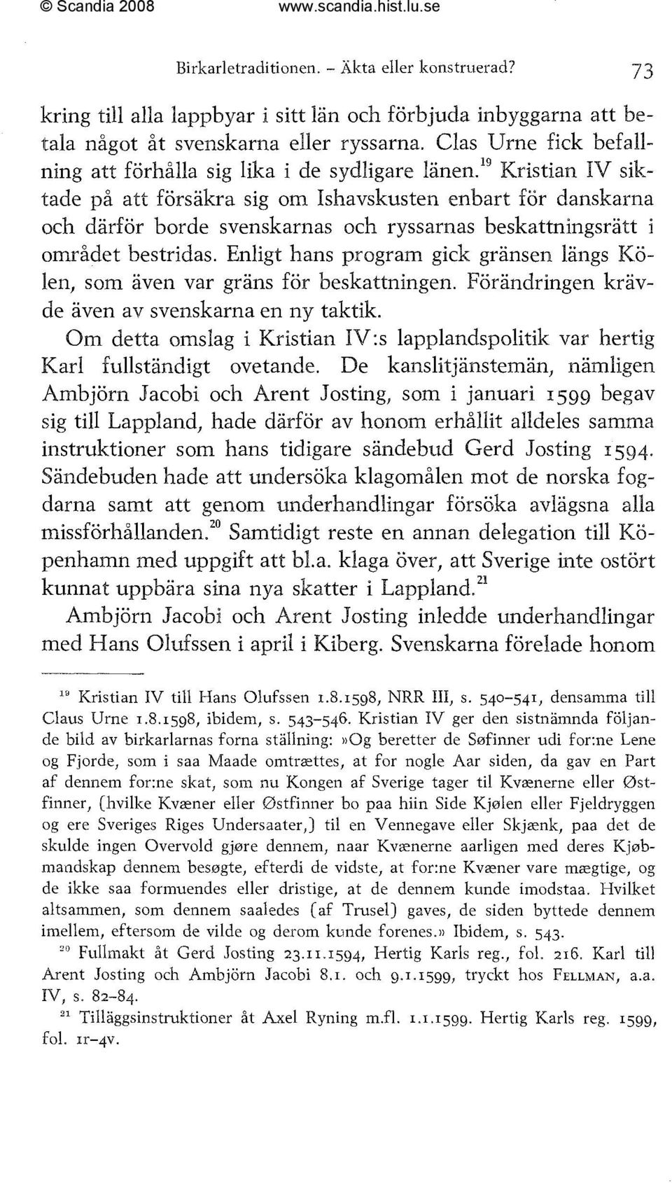 '%ristian IV siktade på att försäkra sig om Isbavskusten enbart for danskarna och därför borde svenskarnas och ryssarnas beskattningsrätt i området bestridas.