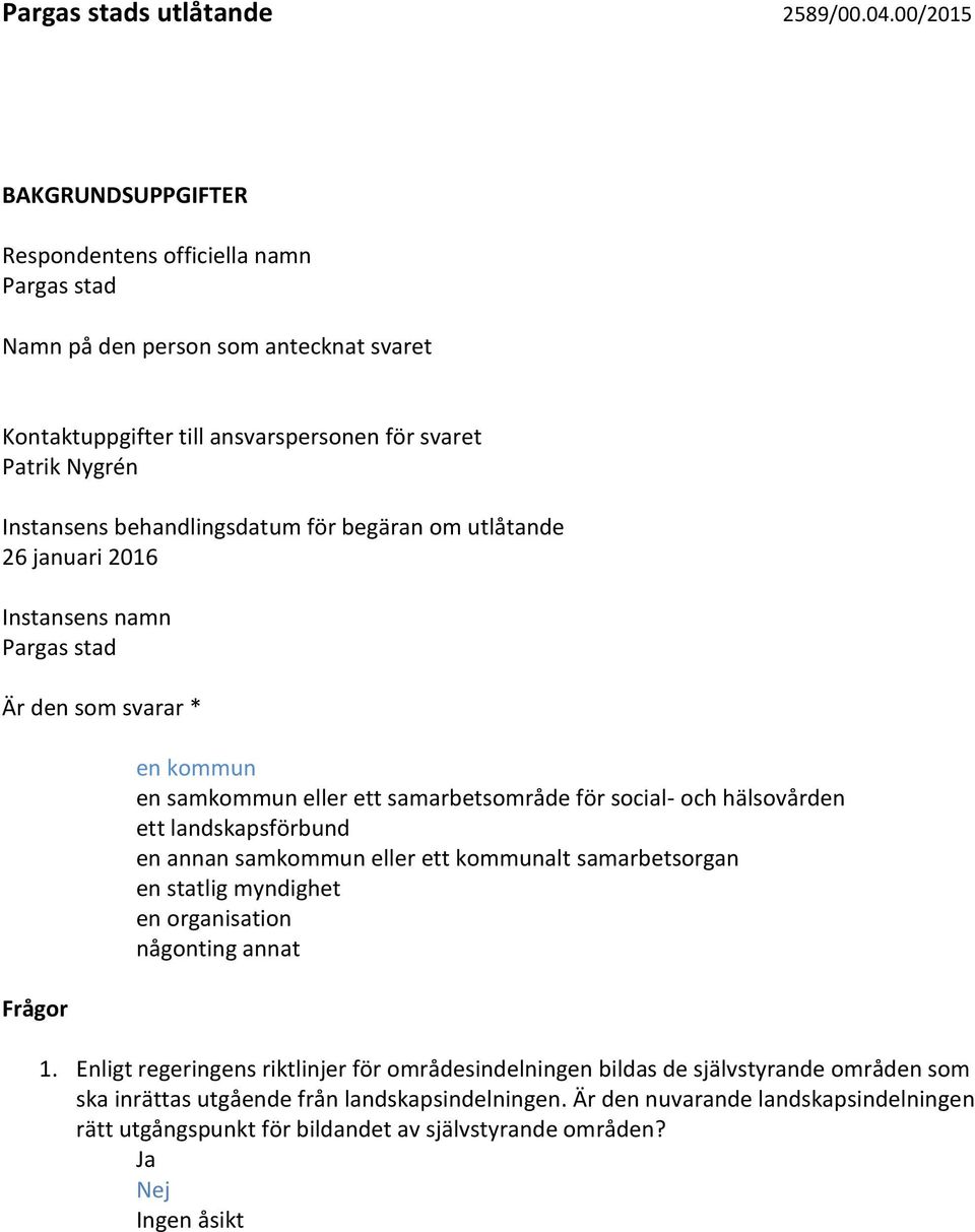 behandlingsdatum för begäran om utlåtande 26 januari 2016 Instansens namn Pargas stad Är den som svarar * Frågor en kommun en samkommun eller ett samarbetsområde för social- och hälsovården ett