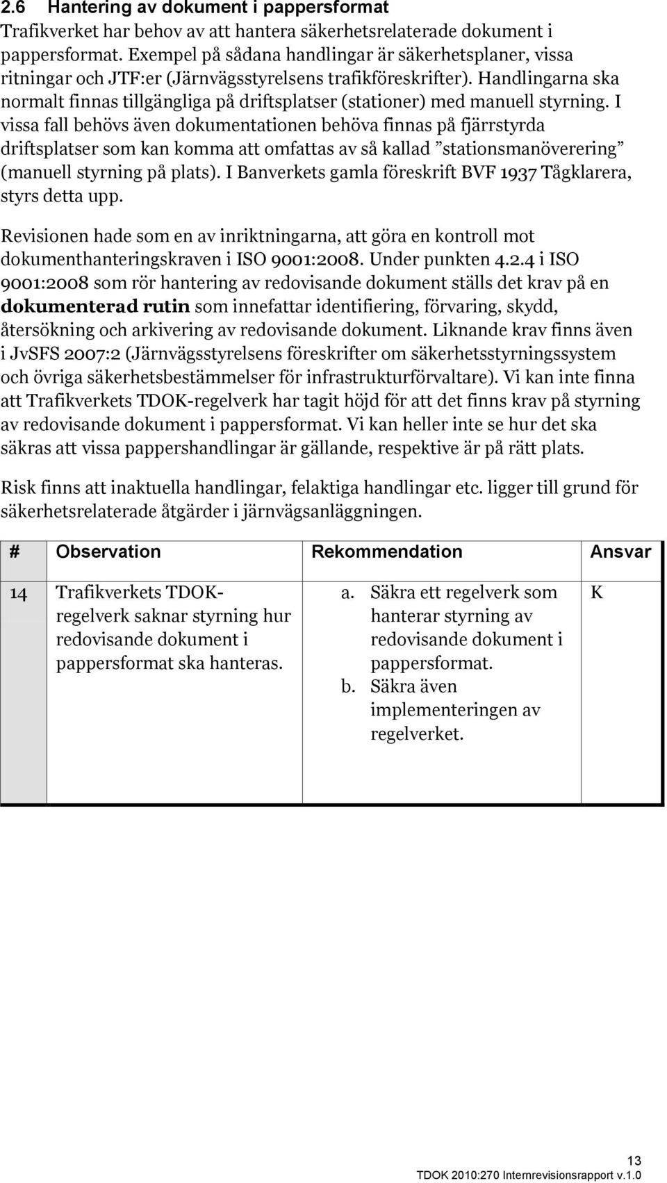 Handlingarna ska normalt finnas tillgängliga på driftsplatser (stationer) med manuell styrning.