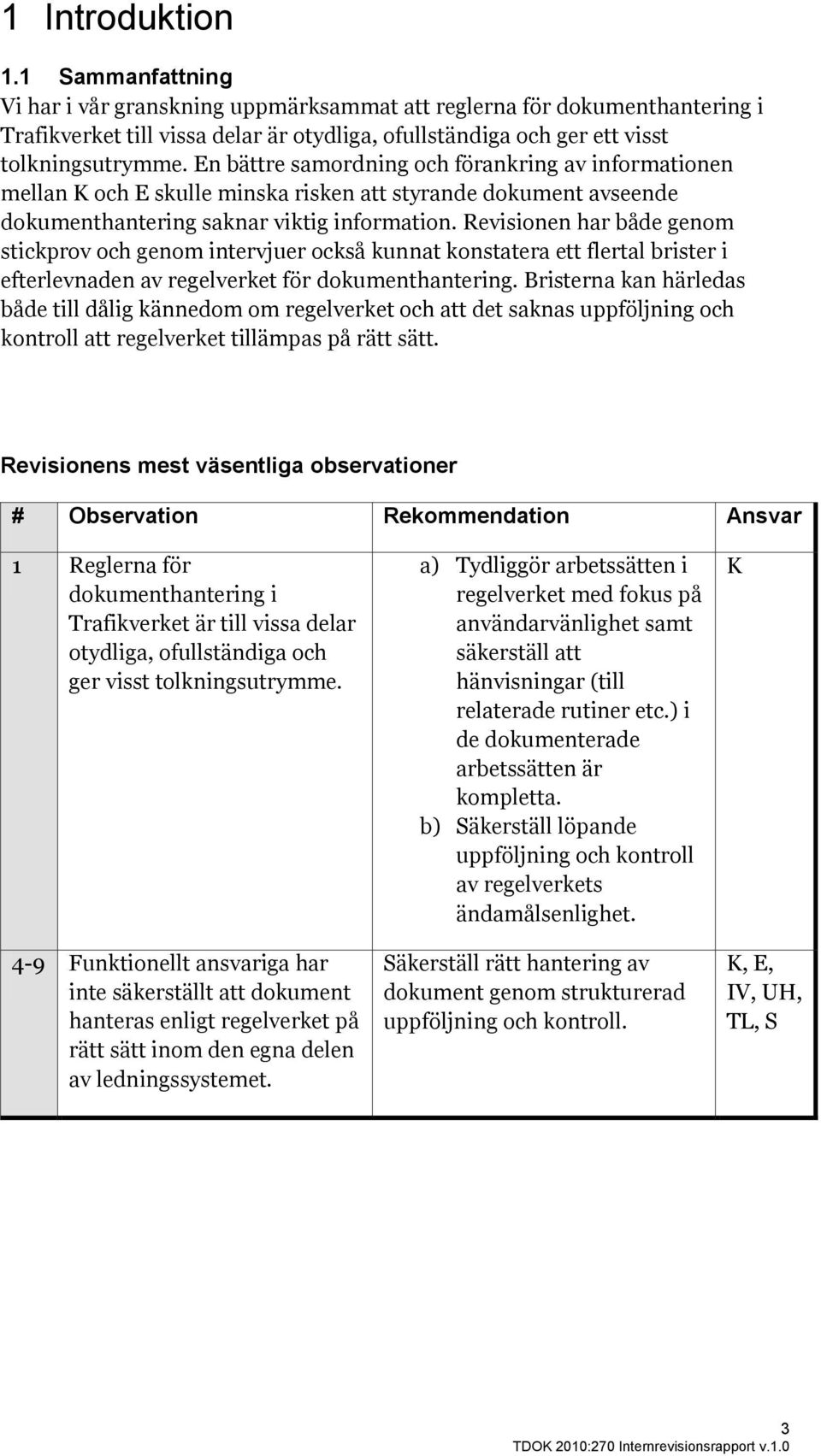 En bättre samordning och förankring av informationen mellan och E skulle minska risken att styrande dokument avseende dokumenthantering saknar viktig information.